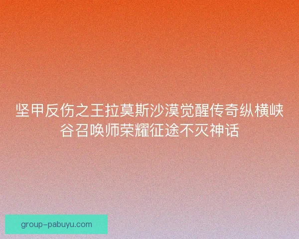 坚甲反伤之王拉莫斯沙漠觉醒传奇纵横峡谷召唤师荣耀征途不灭神话